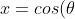 x= cos(\theta)